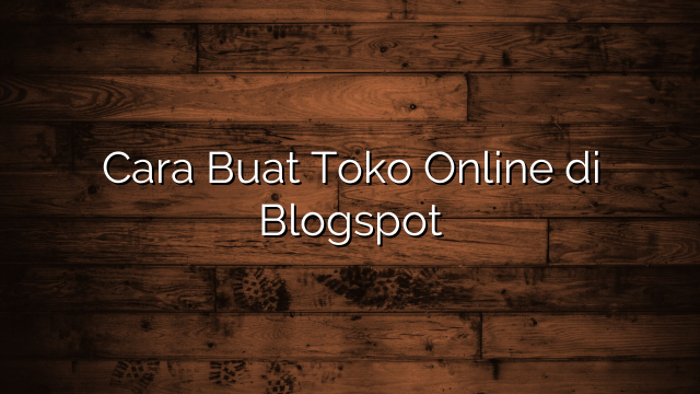 Cara Buat Toko Online di Blogspot