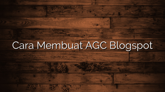 Cara Membuat AGC Blogspot
