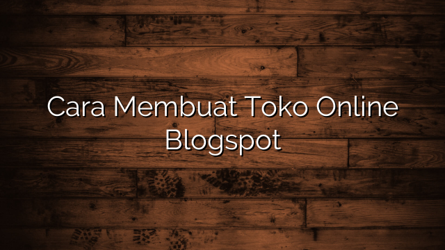 Cara Membuat Toko Online Blogspot